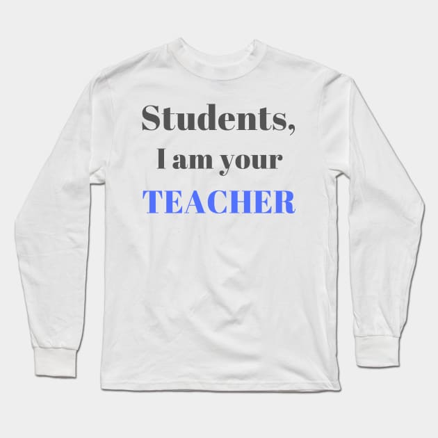 I am your teacher | Teacher gift idea Long Sleeve T-Shirt by Fayn